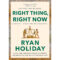 Right Thing, Right Now: Good Values. Good Character. Good Deeds by Ryan Holiday